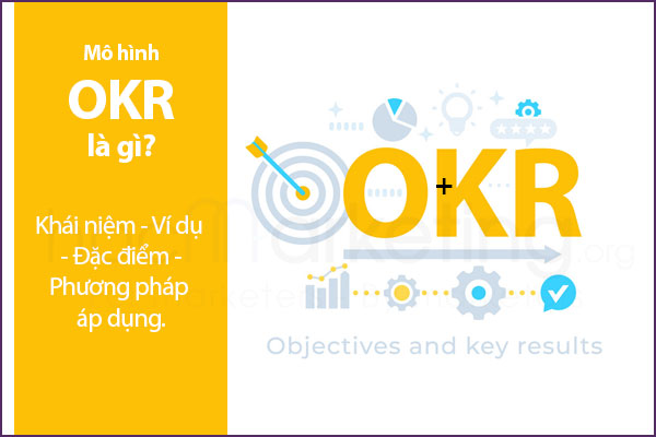 OKR là gì? Khái niệm - Sơ đồ - Đặc điểm - Ví dụ - So sánh OKR vs SMART