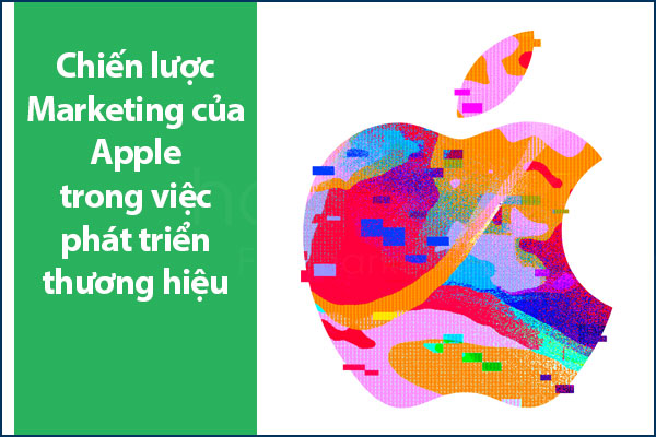 Chiến lược Marketing của Apple trong việc phát triển thương hiệu