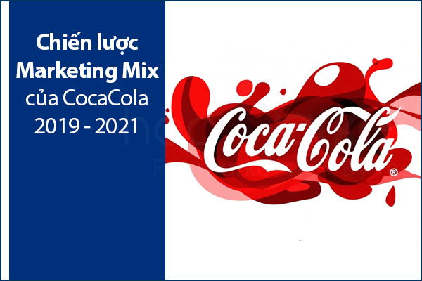 Chiến lược Marketing Mix của CocaCola 2019 - 2021