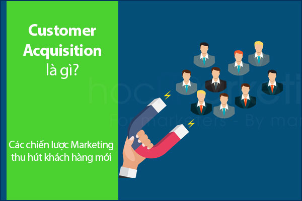 Customer Acquisition là gì? Các chiến lược Marketing thu hút khách hàng mới