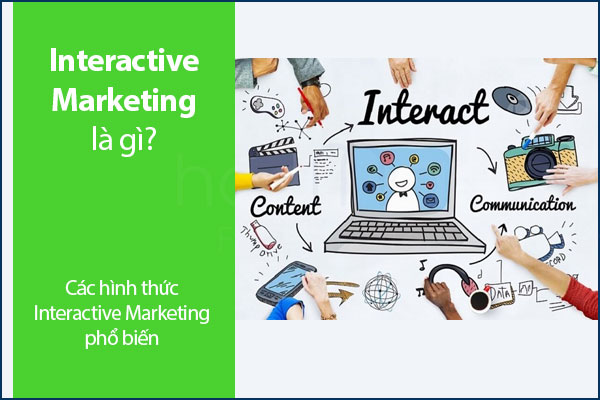 Interactive Marketing là gì? Các hình thức Interactive Marketing phổ biến