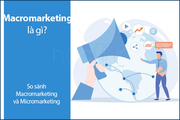 Macromarketing là gì? So sánh Macromarketing và Micromarketing
