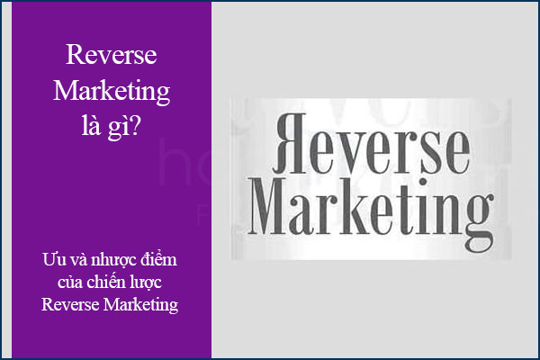 Reverse Marketing là gì? Ưu và nhược điểm của chiến lược Reverse Marketing