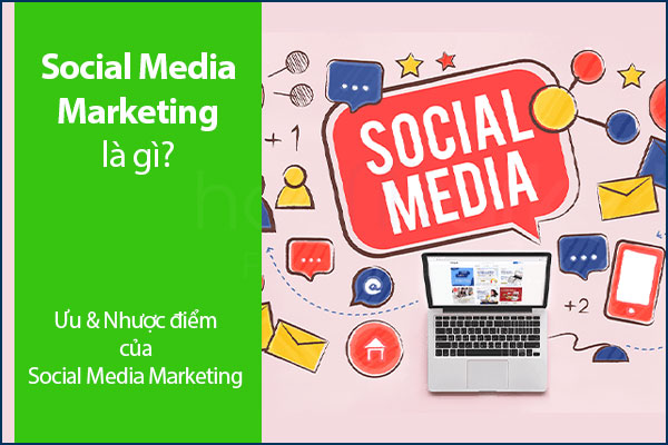 Social Media Marketing là gì? Ưu & Nhược điểm của Social Media Marketing