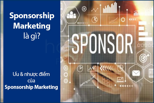 Sponsorship Marketing là gì? Ưu & nhược điểm của Sponsorship Marketing