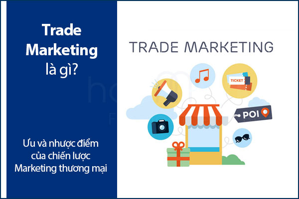 Trade Marketing là gì? Ưu và nhược điểm của chiến lược Marketing thương mại