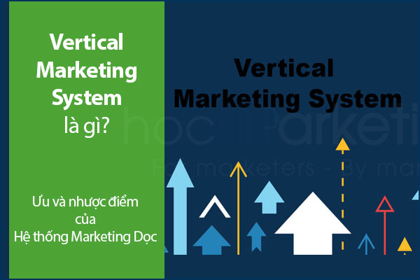 Vertical Marketing System (VMS) là gì? Ưu và nhược điểm của Hệ thống Marketing Dọc