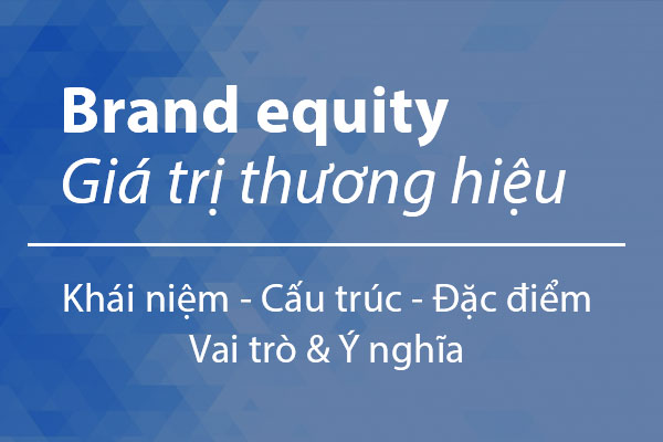 Brand equity (Tài sản thương hiệu) là gì? Đặc điểm - Vai trò - Ý nghĩa