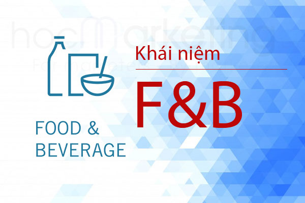 F&B là gì? Phân biệt giữa F&B và Dịch vụ - Các đặc trưng riêng của ngành F&B