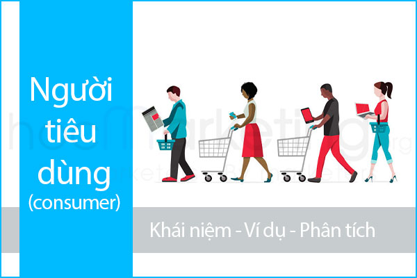 Người tiêu dùng (consumer) là gì? Hành vi người tiêu dùng là gì?