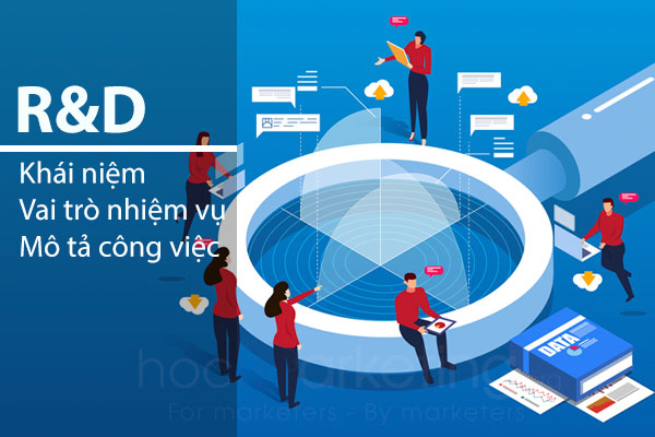 R&D là gì? Khái niệm, vai trò (trách nhiệm), mô tả công việc của R&D