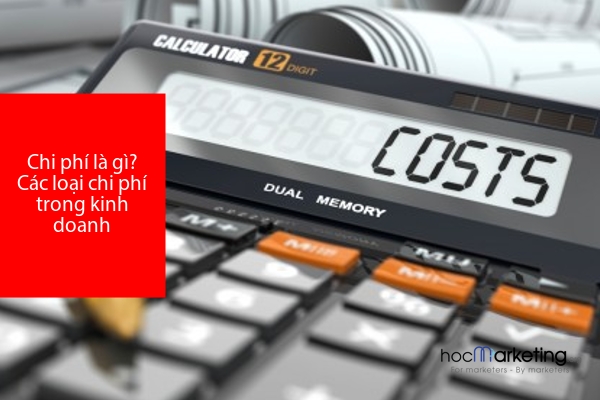 Chi phí là gì? Các loại chi phí trong kinh doanh