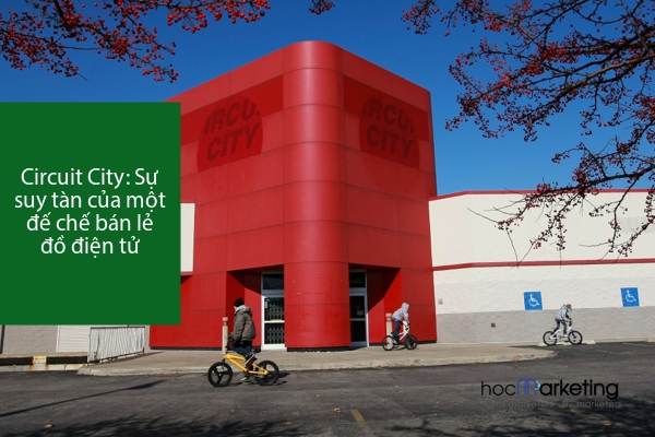 Quá trình suy tàn của Circuit City - một trong những đế chế bán lẻ đồ điện tử