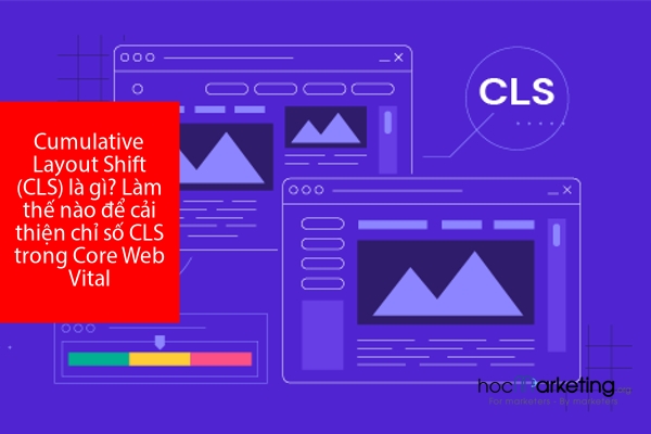 Cumulative Layout Shift (CLS) là gì? Làm thế nào để cải thiện chỉ số CLS trong Core Web Vital