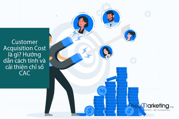 Customer Acquisition Cost là gì? Hướng dẫn cách tính và cải thiện chỉ số CAC