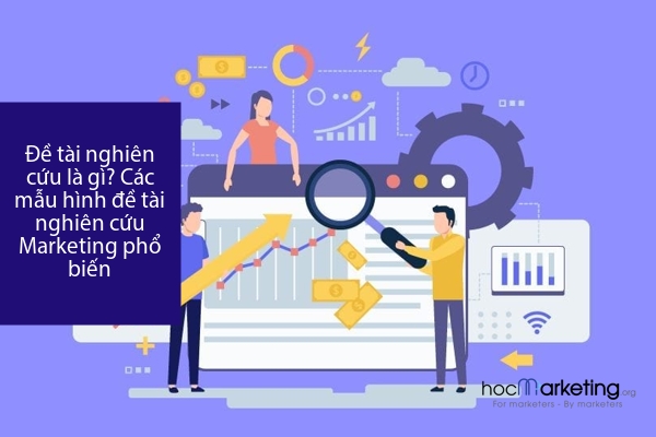 Đề tài nghiên cứu là gì? Các mẫu hình đề tài nghiên cứu Marketing phổ biến