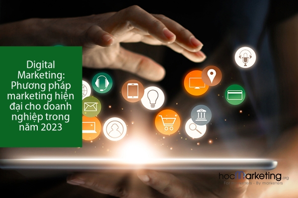 Digital Marketing: Phương pháp marketing hiện đại cho doanh nghiệp trong năm 2023