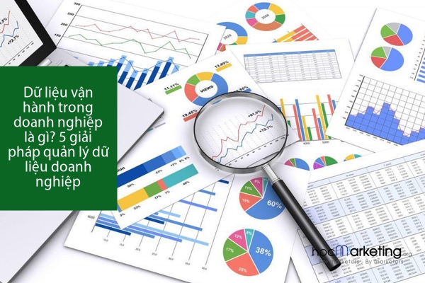 Dữ liệu vận hành trong doanh nghiệp là gì? 5 giải pháp quản lý dữ liệu doanh nghiệp