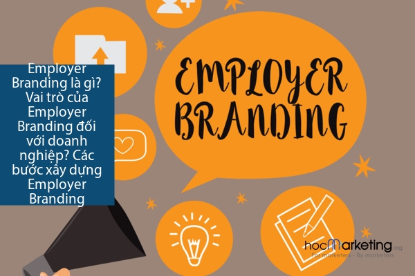 Employer Branding là gì? Vai trò của Employer Branding đối với doanh nghiệp? Các bước xây dựng Employer Branding