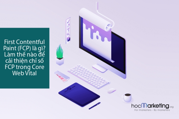 First Contentful Paint (FCP) là gì? Làm thế nào để cải thiện chỉ số FCP trong Core Web Vital