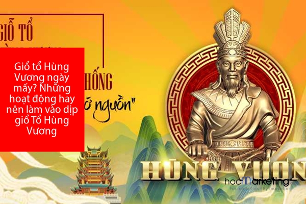 Giổ tổ Hùng Vương ngày mấy? Những hoạt động hay nên làm vào dịp giổ Tổ Hùng Vương