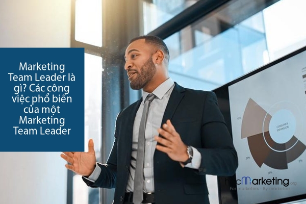 Marketing Team Leader là gì? Các công việc phổ biến của một Marketing Team Leader