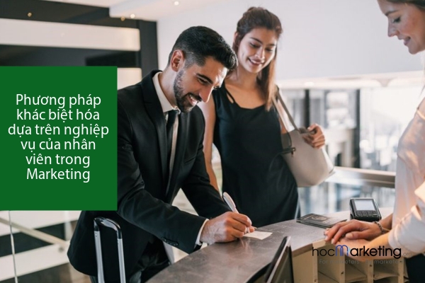 Phương pháp khác biệt hóa dựa trên nghiệp vụ của nhân viên trong Marketing