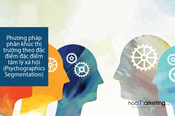 Phương pháp phân khúc thị trường theo đặc điểm đặc điểm tâm lý xã hội (Psychographics Segmentation)