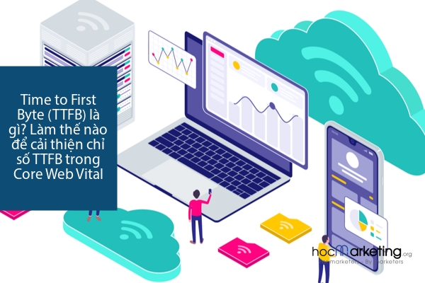 Time to First Byte (TTFB) là gì? Làm thế nào để cải thiện chỉ số TTFB trong Core Web Vital