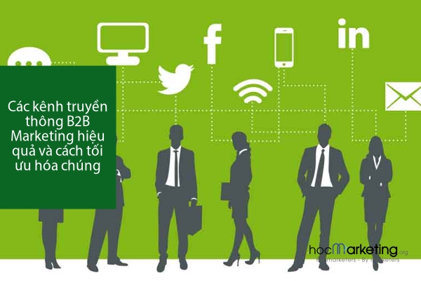 Các kênh truyền thông B2B Marketing hiệu quả và cách tối ưu hóa chúng