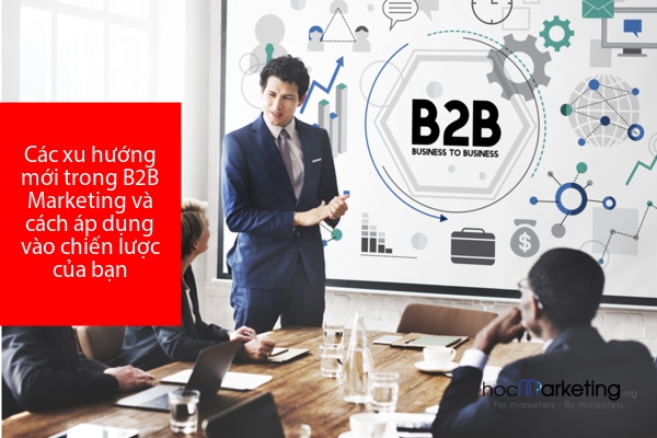 Các xu hướng mới trong B2B Marketing và cách áp dụng vào chiến lược của bạn
