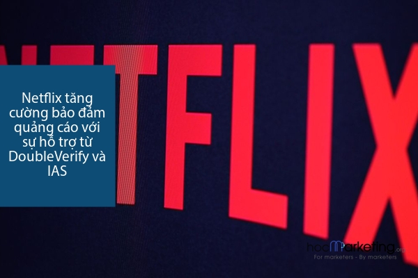 Netflix tăng cường bảo đảm quảng cáo với sự hỗ trợ từ DoubleVerify và IAS