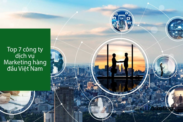 Top 7 công ty dịch vụ Marketing hàng đầu Việt Nam