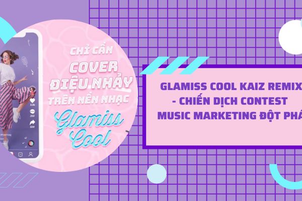 Cách thức thành công của chiến dịch âm nhạc Glamiss Cool Kaiz Remix