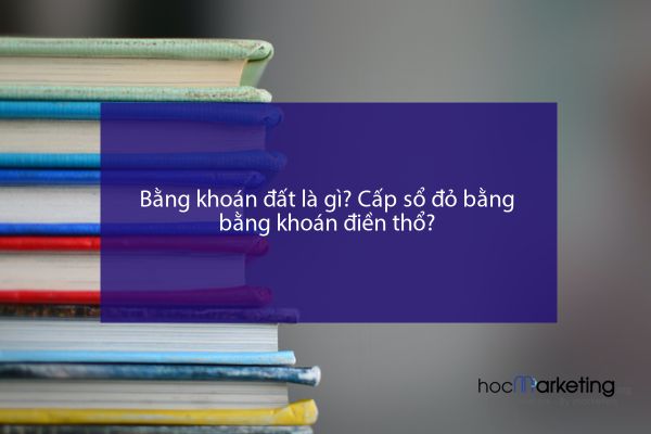 Bằng khoán đất là gì? Cấp sổ đỏ bằng bằng khoán điền thổ?