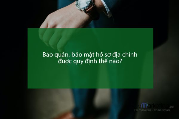 Bảo quản, bảo mật hồ sơ địa chính được quy định thế nào?