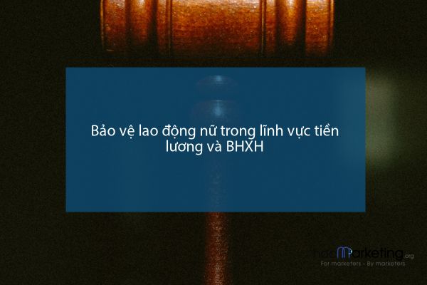 Bảo vệ lao động nữ trong lĩnh vực tiền lương và BHXH