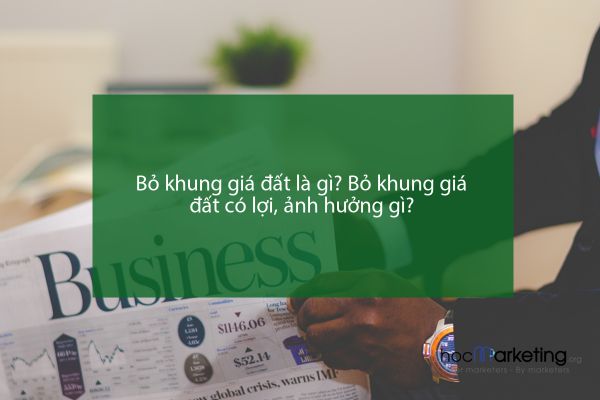 Bỏ khung giá đất là gì? Bỏ khung giá đất có lợi, ảnh hưởng gì?