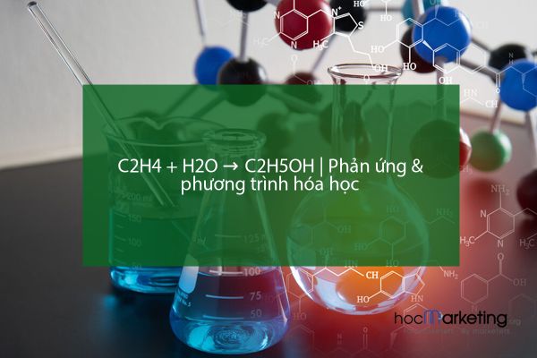 C2H4 + H2O → C2H5OH | Phản ứng & phương trình hóa học