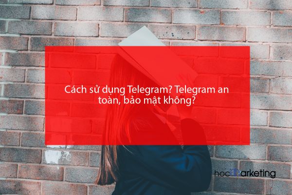Cách sử dụng Telegram? Telegram an toàn, bảo mật không?
