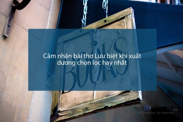 Cảm nhận bài thơ Lưu biệt khi xuất dương chọn lọc hay nhất
