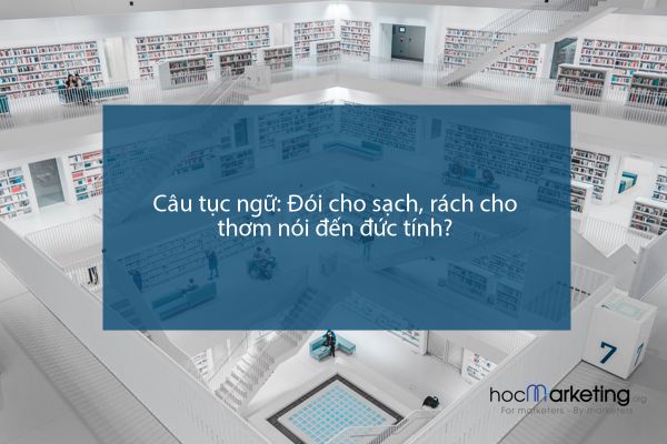 Câu tục ngữ: Đói cho sạch, rách cho thơm nói đến đức tính?