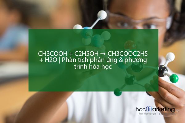 CH3COOH + C2H5OH → CH3COOC2H5 + H2O | Phân tích phản ứng & phương trình hóa học