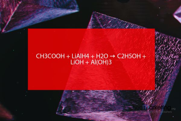 CH3COOH + LiAlH4 + H2O → C2H5OH + LiOH + Al(OH)3
