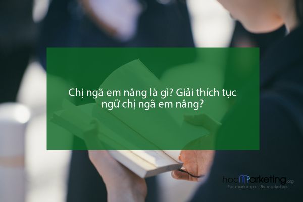 Chị ngã em nâng là gì? Giải thích tục ngữ chị ngã em nâng?