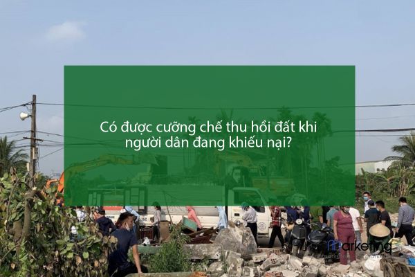Có được cưỡng chế thu hồi đất khi người dân đang khiếu nại?