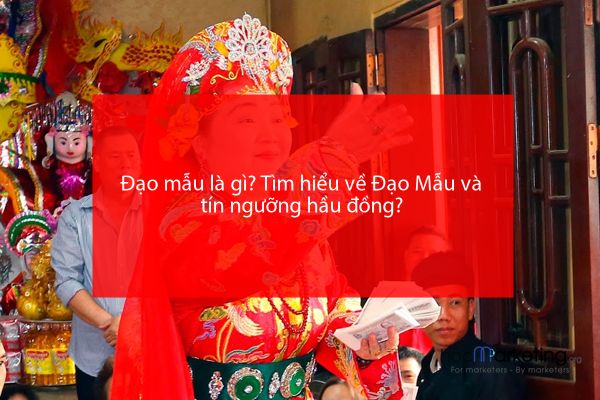 Đạo mẫu là gì? Tìm hiểu về Đạo Mẫu và tín ngưỡng hầu đồng?
