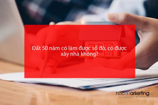 Đất 50 năm có làm được sổ đỏ, có được xây nhà không?