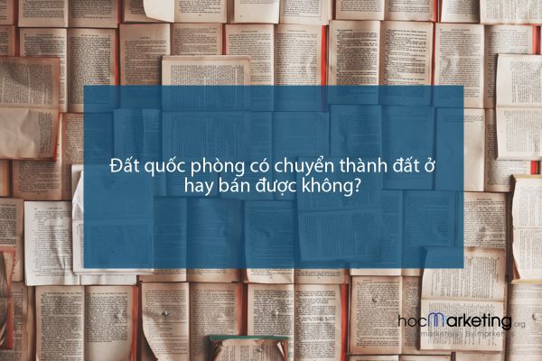 Đất quốc phòng có chuyển thành đất ở hay bán được không?