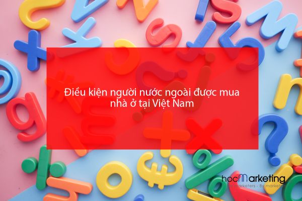 Điều kiện người nước ngoài được mua nhà ở tại Việt Nam